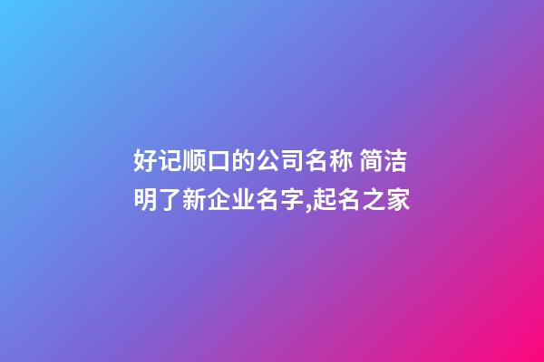 好记顺口的公司名称 简洁明了新企业名字,起名之家-第1张-公司起名-玄机派